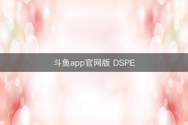 斗鱼app官网版 DSPE