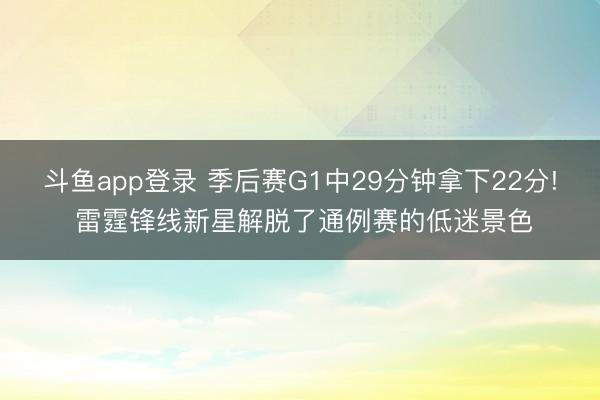 斗鱼app登录 季后赛G1中29分钟拿下22分! 雷霆锋线新星解脱了通例赛的低迷景色